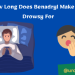 How Long Does Benadryl Make You Drowsy For